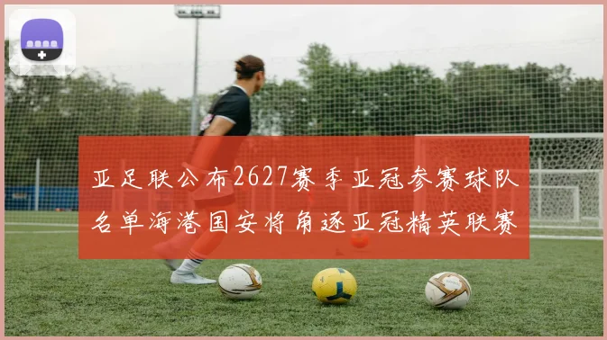 亚足联公布2627赛季亚冠参赛球队名单海港国安将角逐亚冠精英联赛