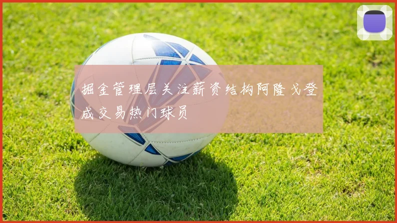 掘金管理层关注薪资结构阿隆戈登成交易热门球员